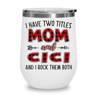 Cici Grandma Gift I Have Two Titles Mom And Cici Wine Tumbler - Seseable