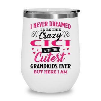Cici Grandma Gift I Never Dreamed I’D Be This Crazy Cici Wine Tumbler - Seseable