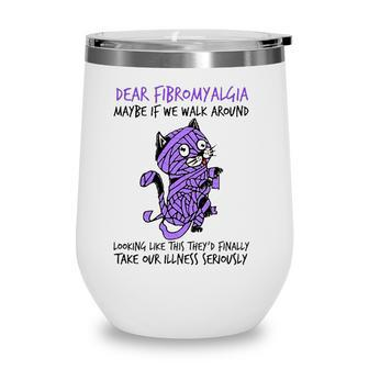 Dear Fibromyalgia Awareness Maybe If We Walk Around Looking Like This They Finally Take Your Illness Seriously Cat Mummy Purple Color Wine Tumbler - Seseable