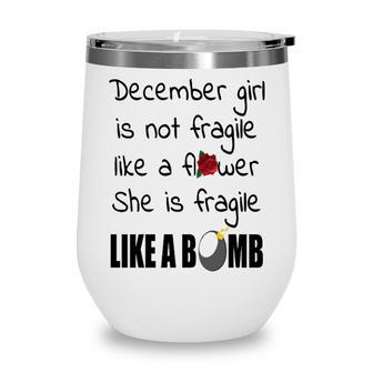 December Girl December Girl Isn’T Fragile Like A Flower She Is Fragile Like A Bomb V2 Wine Tumbler - Seseable
