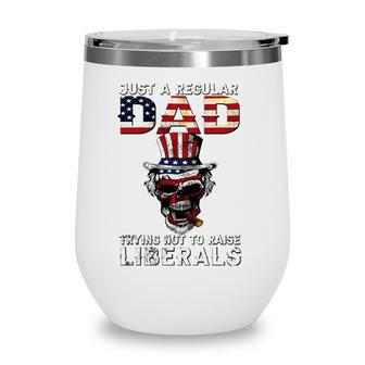 Fathers Day Just A Regular Dad Trying Not To Raise Liberals Wine Tumbler - Seseable