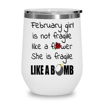 February Girl February Girl Isn’T Fragile Like A Flower She Is Fragile Like A Bomb V2 Wine Tumbler - Seseable