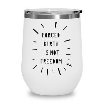 Forced Birth Is Not Freedom Feminist Pro Choice V5 Wine Tumbler - Seseable