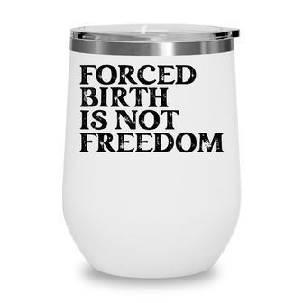 Forced Birth Is Not Freedom Feminist Pro Choice Wine Tumbler - Seseable