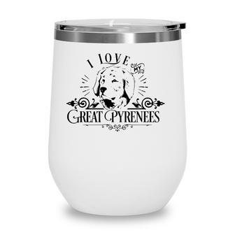 Funny I Love My Great Pyrenese Dog Lover Family Pet Gift Wine Tumbler - Seseable