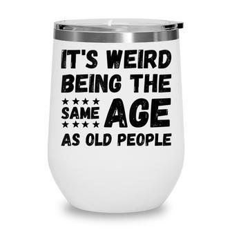 Funny Its Weird Being The Same Age As Old People Christmas Wine Tumbler - Seseable