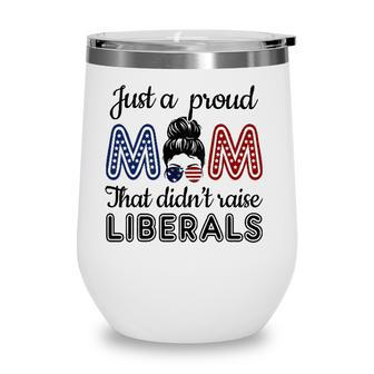 Funny Just A Proud Mom That Didnt Raise Liberals Republican Wine Tumbler - Seseable