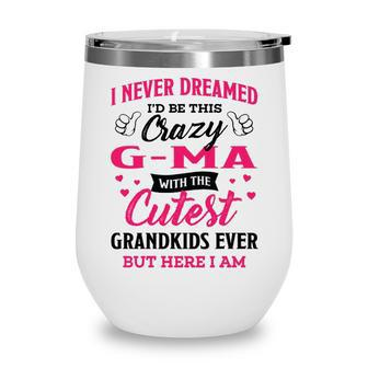 G Ma Grandma Gift I Never Dreamed I’D Be This Crazy G Ma Wine Tumbler - Seseable