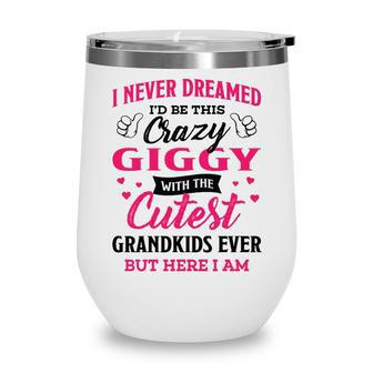 Giggy Grandma Gift I Never Dreamed I’D Be This Crazy Giggy Wine Tumbler - Seseable