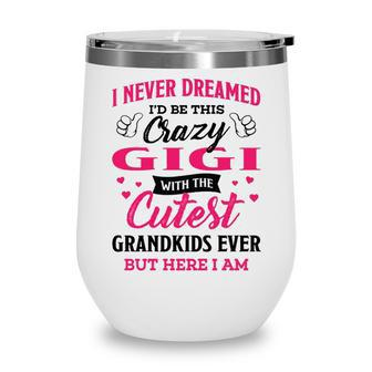 Gigi Grandma Gift I Never Dreamed I’D Be This Crazy Gigi Wine Tumbler - Seseable
