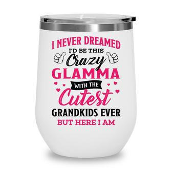 Glamma Grandma Gift I Never Dreamed I’D Be This Crazy Glamma Wine Tumbler - Seseable