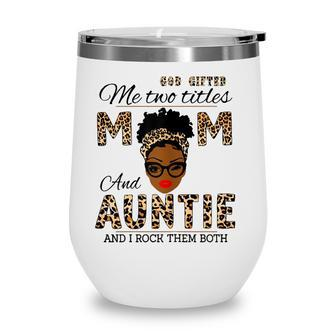 God Gifted Me Two Titles Mom And Auntie And I Rock Them Both Wine Tumbler - Seseable