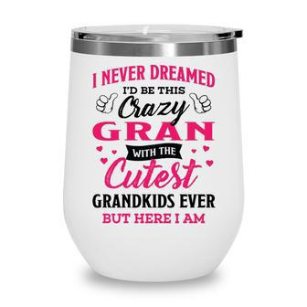 Gran Grandma Gift I Never Dreamed I’D Be This Crazy Gran Wine Tumbler - Seseable