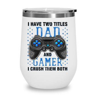 I Have Two Titles Dad And Gamer And I Crush Them Both Wine Tumbler - Seseable