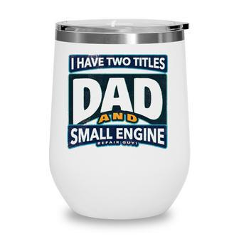 I Have Two Titles Dad And Small Engine Repair Guy Wine Tumbler - Seseable