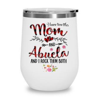 I Have Two Titles Mom And Abuela Women Floral Decor Grandma Wine Tumbler - Seseable