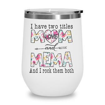 I Have Two Titles Mom And Mema Cute Flowers Gifts For Mema Wine Tumbler - Seseable