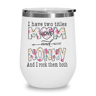 I Have Two Titles Mom And Nonny Cute Flowers Gifts For Nonny Wine Tumbler - Seseable