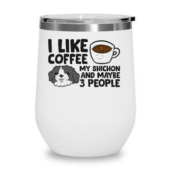 I Like Coffee My Shichon And Maybe Like 3 People Wine Tumbler - Seseable