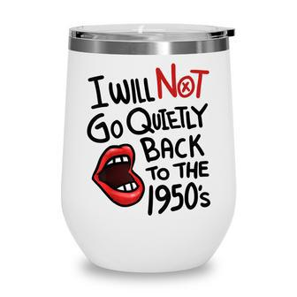 I Will Not Go Quietly Back To The 1950S Feminism Wine Tumbler - Seseable
