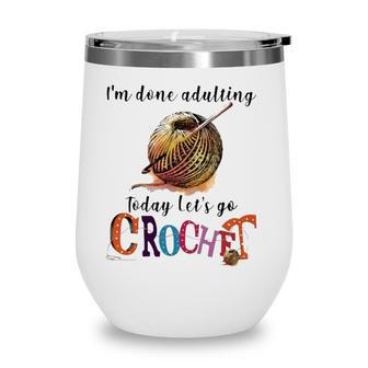 Im Done Adulting Today Lets Go Crochet Wine Tumbler - Seseable