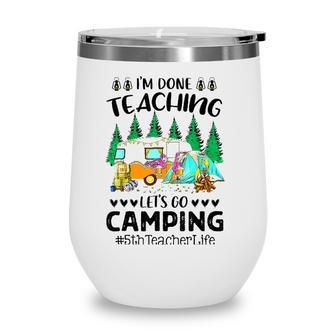 Im Done Teaching Lets Go Camping 5Th Teacher Life Grad Fun Wine Tumbler - Seseable