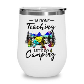 Im Done Teaching Lets Go Camping-Gift Ideas For Teacher Wine Tumbler - Seseable