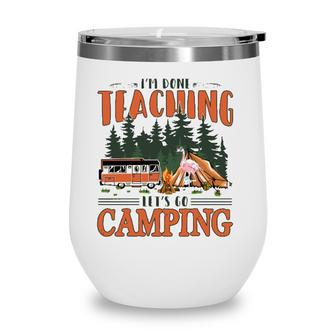 Im Done Teaching Lets Go Camping Summer Break Teacher Life Wine Tumbler - Seseable