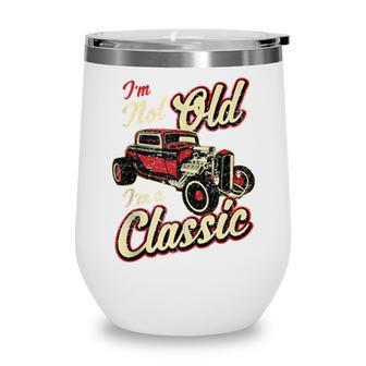 Im Not Old Im Classic Funny Hot Rod Car Fan Birthday Gift Wine Tumbler - Seseable