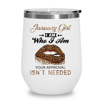 January Girl I Am Who I Am Your Approval Isnt Needed Leopard Lips Version Wine Tumbler - Seseable