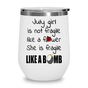July Girl July Girl Isn’T Fragile Like A Flower She Is Fragile Like A Bomb V2 Wine Tumbler - Seseable