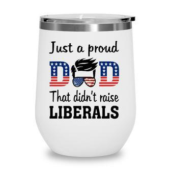 Just A Proud Dad That Didnt Raise Liberals 4Th Of July American Flag Wine Tumbler - Seseable