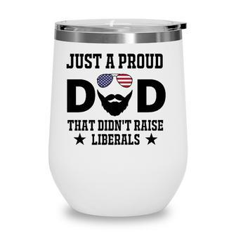 Just A Proud Dad That Didnt Raise Liberals Fathers Day Gift Wine Tumbler - Seseable