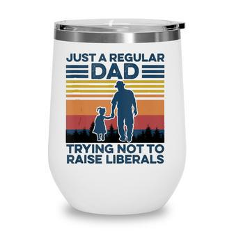 Just A Regular Dad Trying Not To Raise Liberals Fathers Day Wine Tumbler - Seseable