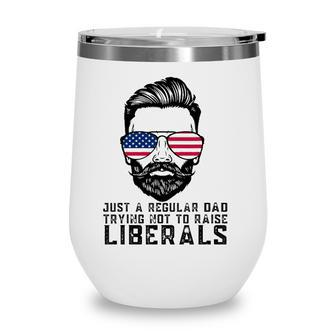 Just A Regular Dad Trying Not To Raise Liberals Fathers Day Wine Tumbler - Seseable