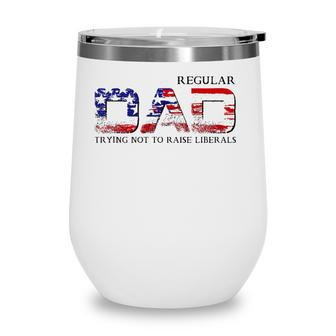 Just A Regular Dad Trying Not To Raise Liberals Funny Daddy Wine Tumbler - Seseable