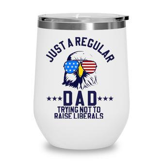Just A Regular Dad Trying Not To Raise Liberals Funny Gift Wine Tumbler - Seseable