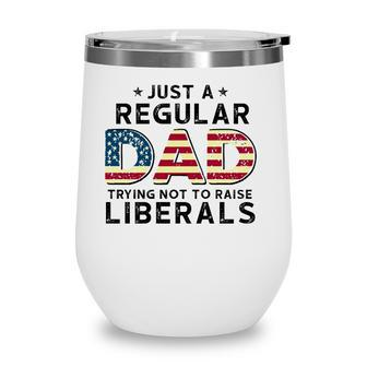 Just A Regular Dad Trying Not To Raise Liberals Vintage American Flag Republican Fathers Day Wine Tumbler - Seseable