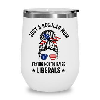 Just A Regular Mom Trying Not To Raise Liberals Funny Wine Tumbler - Seseable
