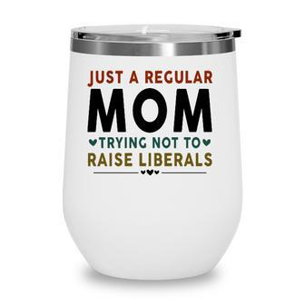 Just A Regular Mom Trying Not To Raise Liberals Heart Wine Tumbler - Seseable