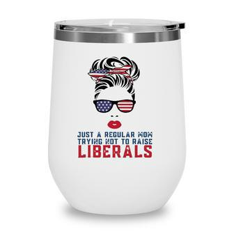 Just A Regular Mom Trying Not To Raise Liberals Us Flag Wine Tumbler - Seseable
