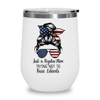 Just A Regular Mom Trying Not To Raise Liberals Usa Flag Wine Tumbler - Seseable