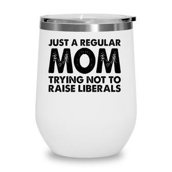 Just A Regular Mom Trying Not To Raise Liberals Ver2 Wine Tumbler - Seseable