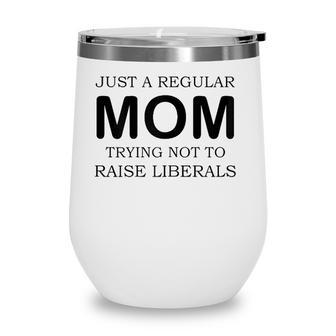 Just A Regular Mom Trying Not To Raise Liberals Wine Tumbler - Seseable