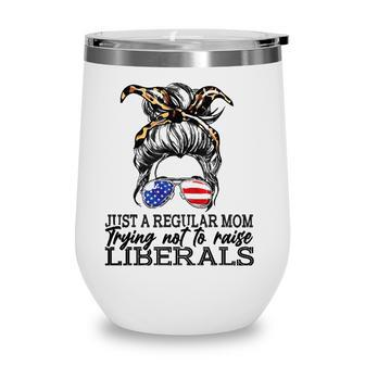 Just A Regular Mom Trying Not To Raise Liberals Wine Tumbler - Seseable