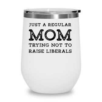 Just A Regular Mom Trying Not To Raise Liberals Wine Tumbler - Seseable