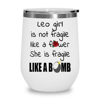 Leo Girl Leo Girl Isn’T Fragile Like A Flower She Is Fragile Like A Bomb V2 Wine Tumbler - Seseable