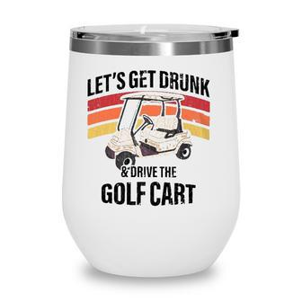 Lets Get Drunk & Drive The Golf Cart Drinking Funny Wine Tumbler - Seseable