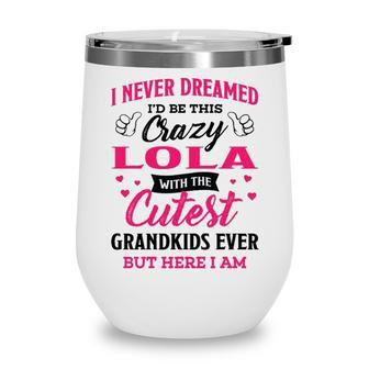 Lola Grandma Gift I Never Dreamed I’D Be This Crazy Lola Wine Tumbler - Seseable