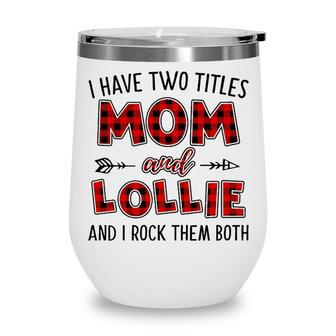 Lollie Grandma Gift I Have Two Titles Mom And Lollie Wine Tumbler - Seseable